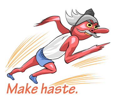 Make haste.